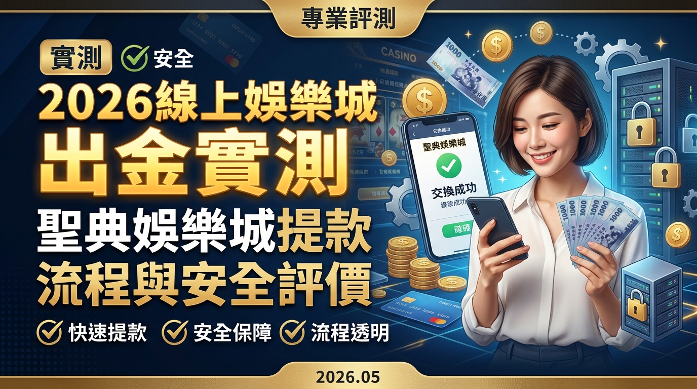 2026線上娛樂城出金實測：聖典娛樂城提款流程與安全評價